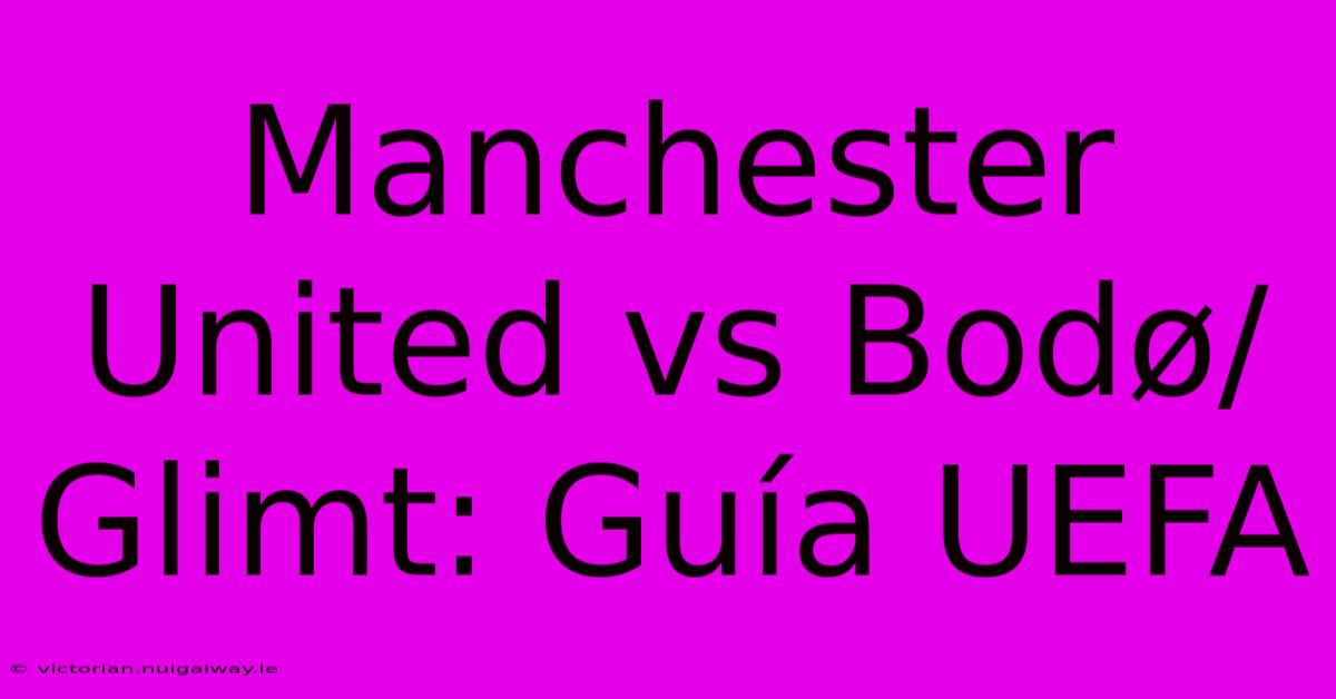 Manchester United Vs Bodø/Glimt: Guía UEFA