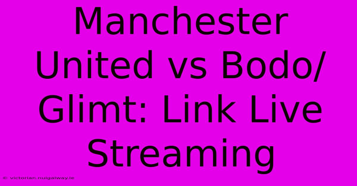 Manchester United Vs Bodo/Glimt: Link Live Streaming