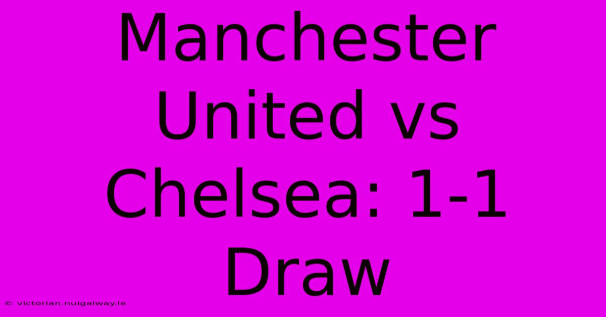 Manchester United Vs Chelsea: 1-1 Draw