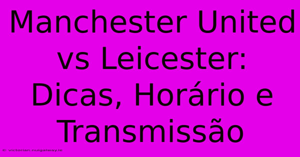 Manchester United Vs Leicester: Dicas, Horário E Transmissão 