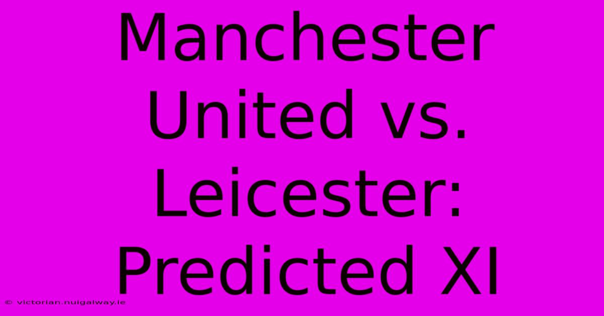 Manchester United Vs. Leicester: Predicted XI