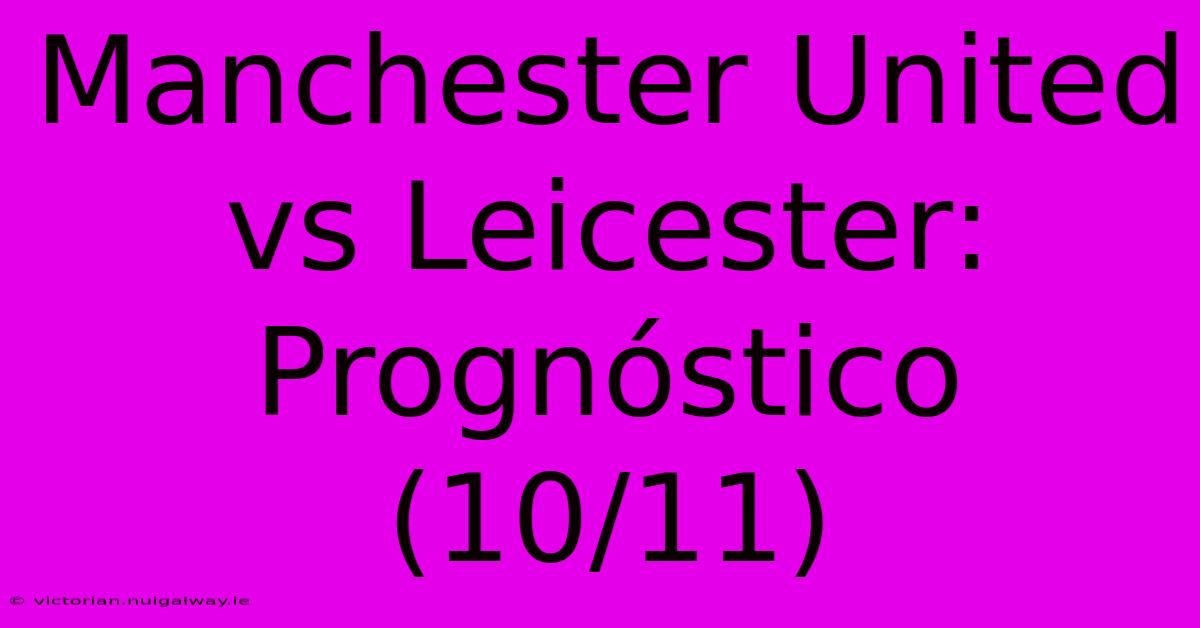 Manchester United Vs Leicester: Prognóstico (10/11) 