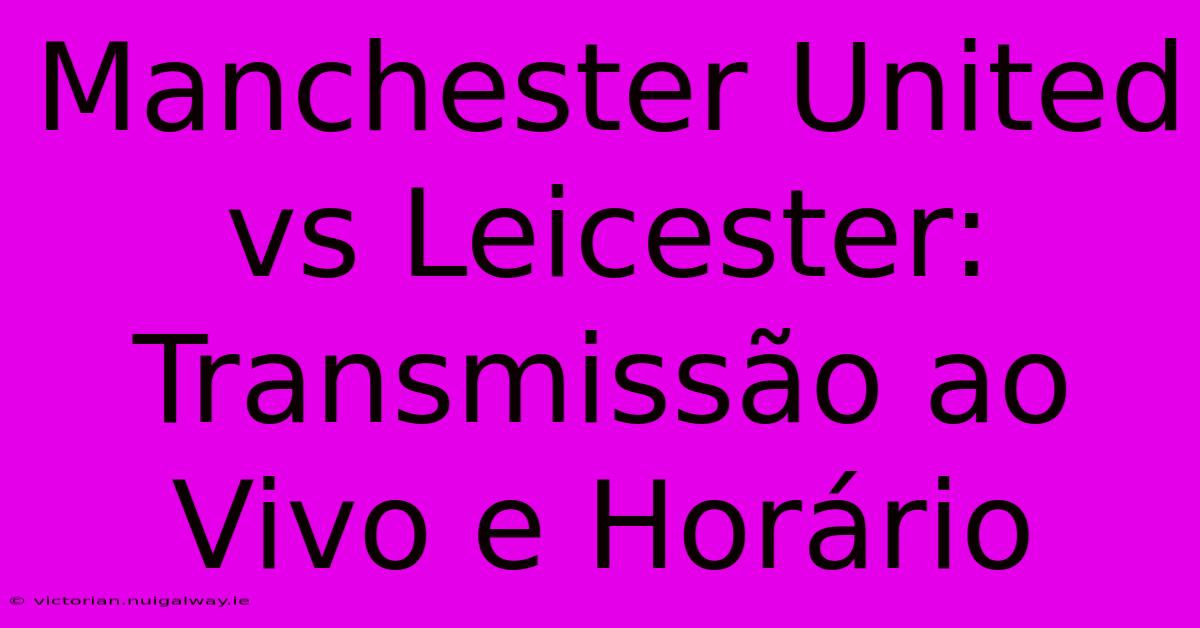 Manchester United Vs Leicester: Transmissão Ao Vivo E Horário