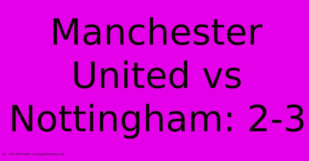 Manchester United Vs Nottingham: 2-3