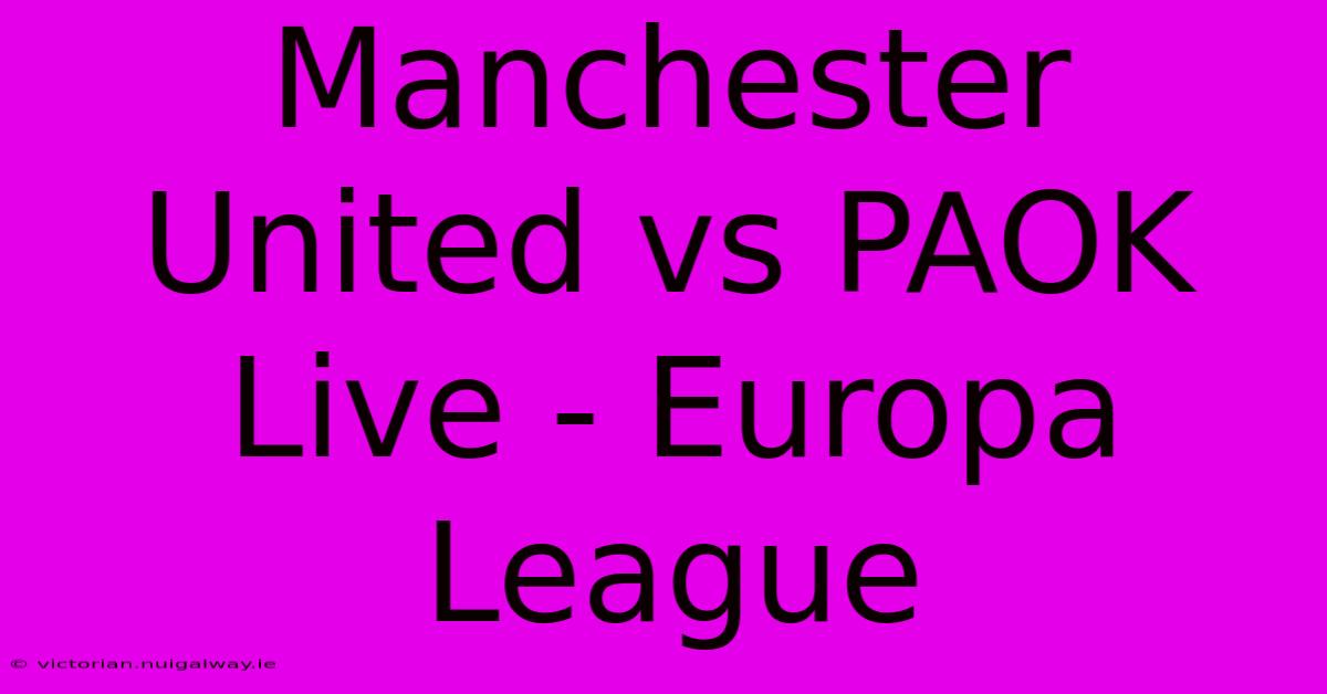 Manchester United Vs PAOK Live - Europa League