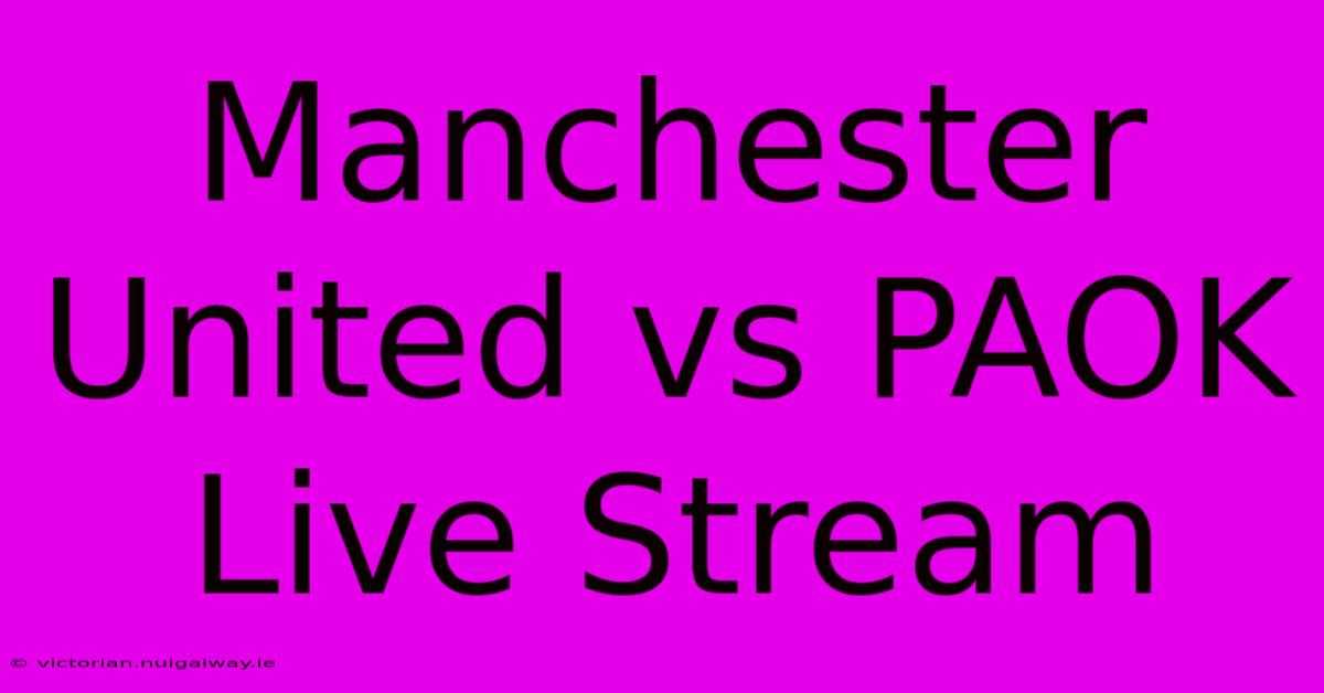 Manchester United Vs PAOK Live Stream