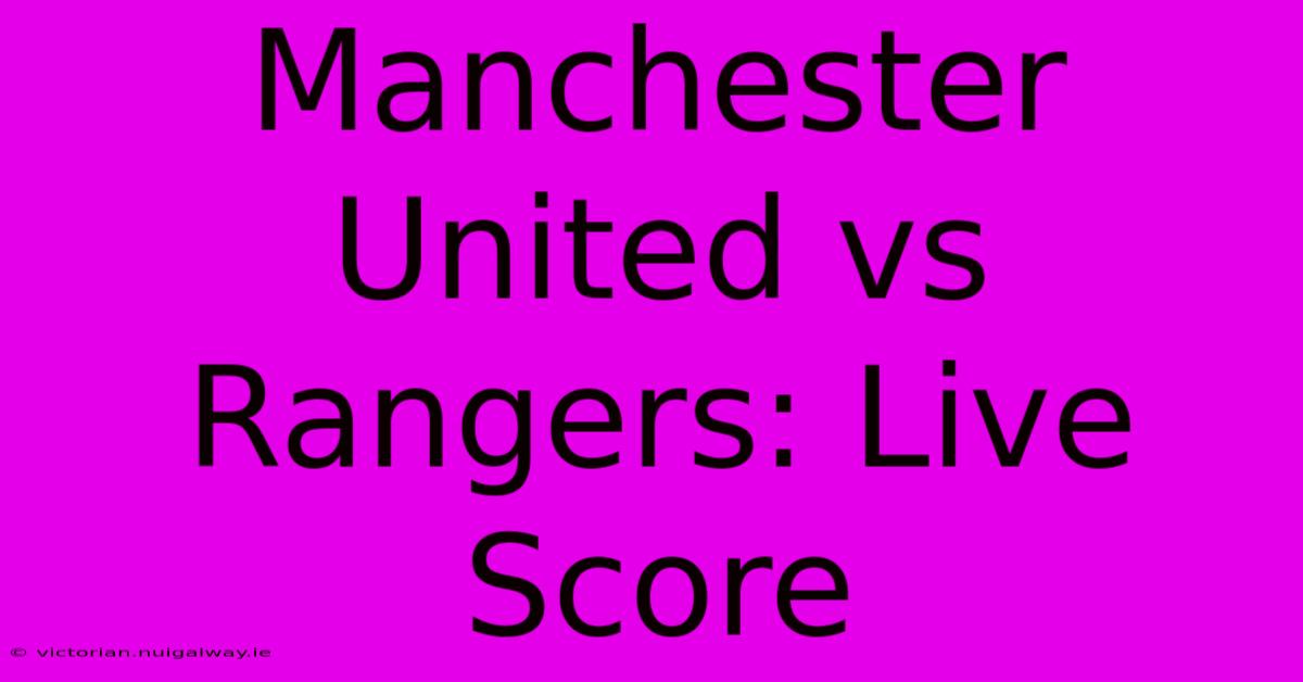 Manchester United Vs Rangers: Live Score