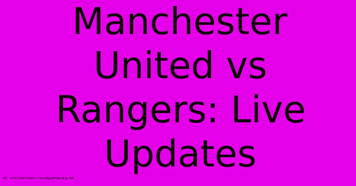 Manchester United Vs Rangers: Live Updates