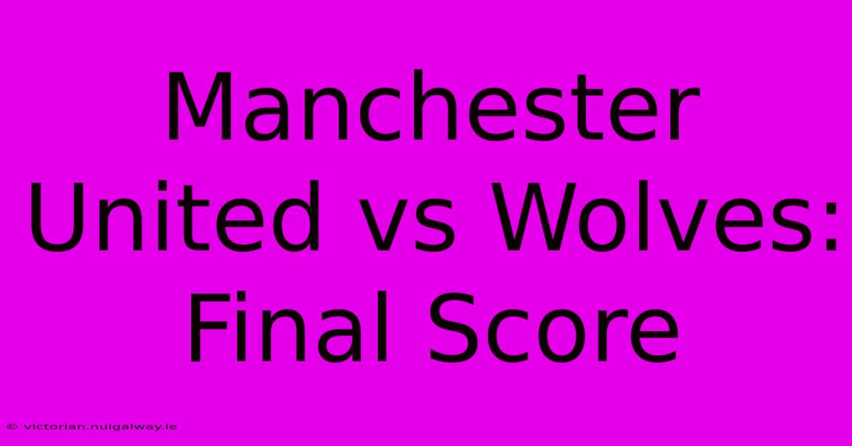 Manchester United Vs Wolves: Final Score