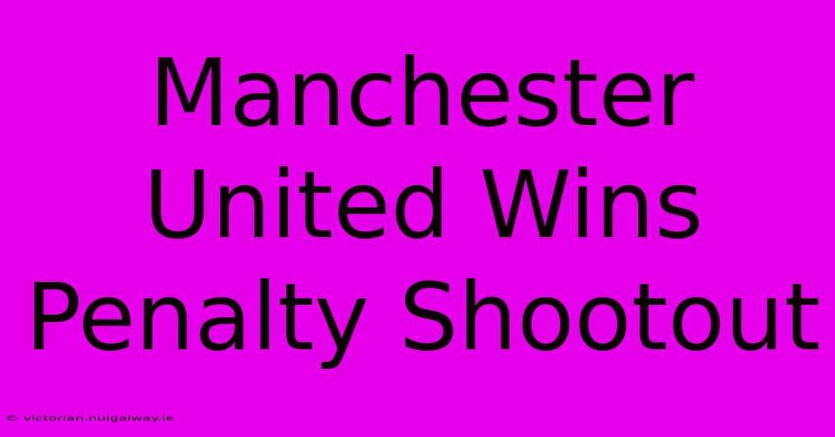 Manchester United Wins Penalty Shootout