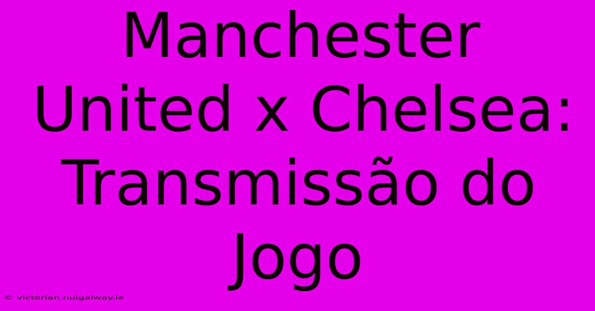 Manchester United X Chelsea: Transmissão Do Jogo