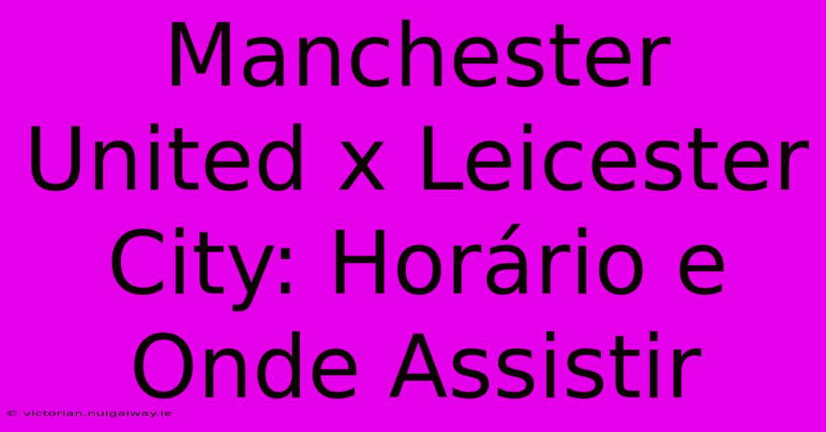 Manchester United X Leicester City: Horário E Onde Assistir