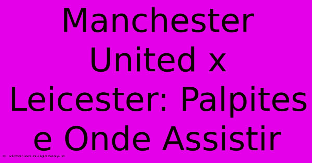 Manchester United X Leicester: Palpites E Onde Assistir