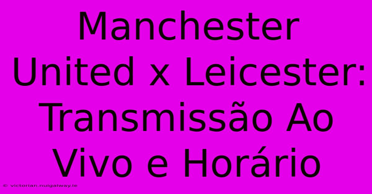 Manchester United X Leicester: Transmissão Ao Vivo E Horário 