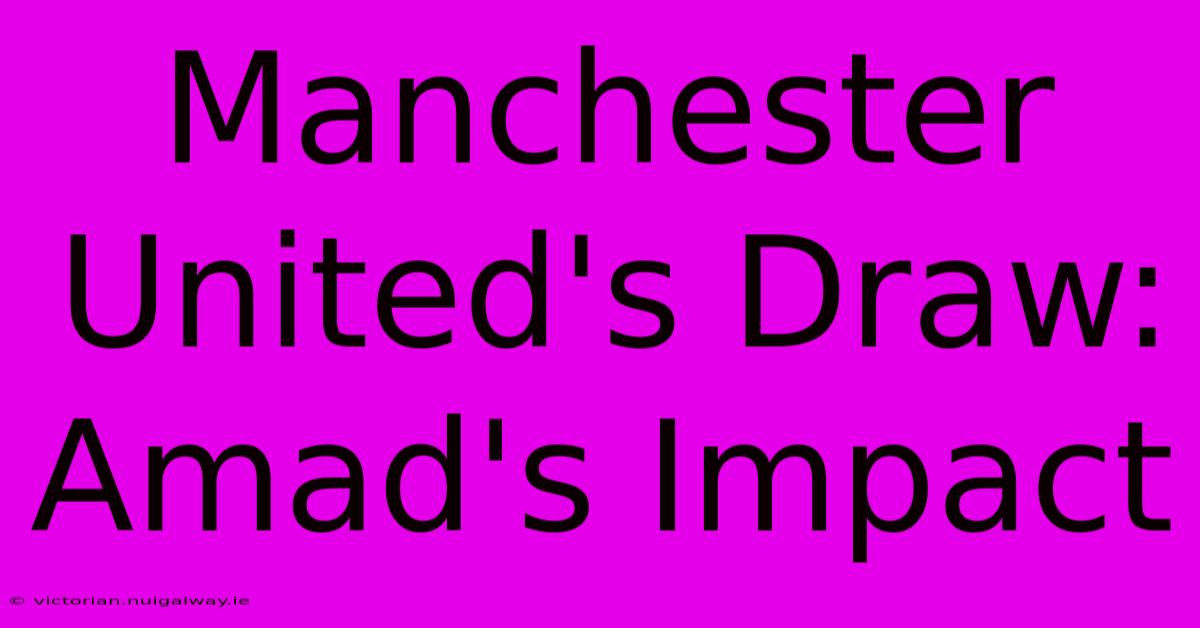 Manchester United's Draw: Amad's Impact