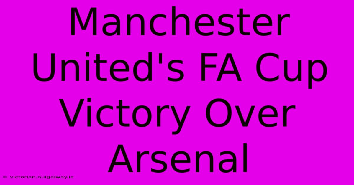 Manchester United's FA Cup Victory Over Arsenal