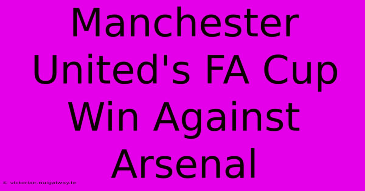 Manchester United's FA Cup Win Against Arsenal