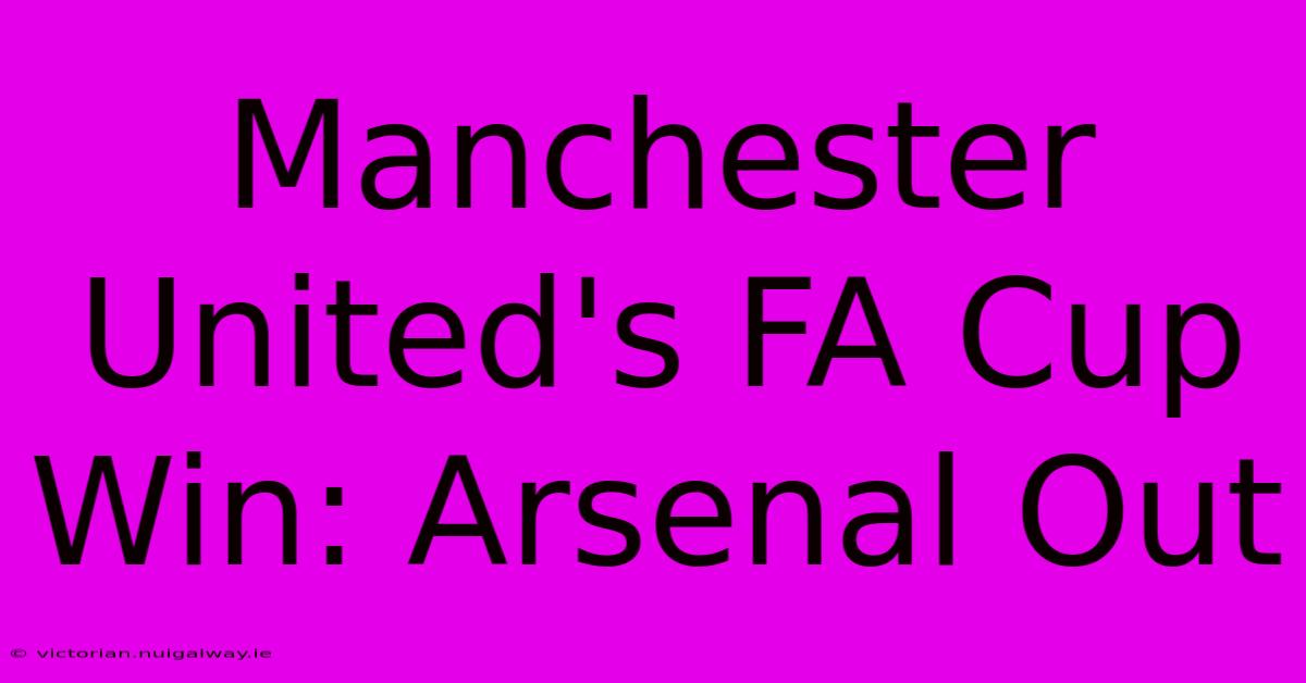 Manchester United's FA Cup Win: Arsenal Out