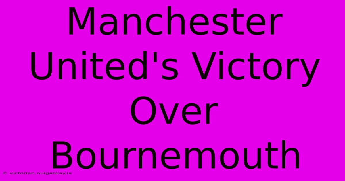 Manchester United's Victory Over Bournemouth