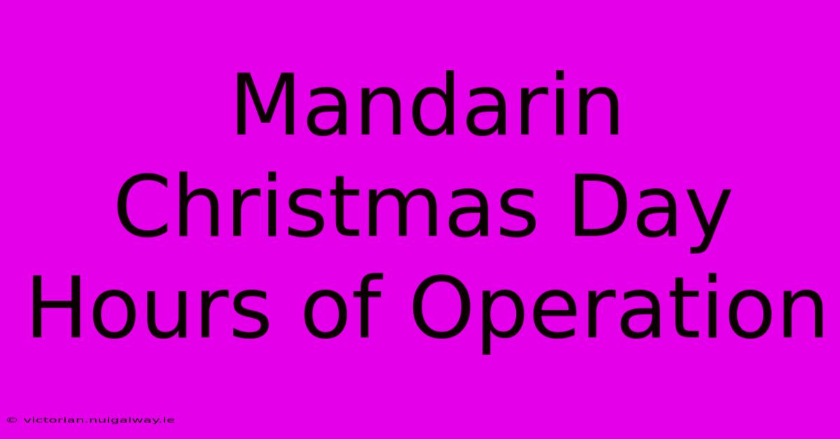 Mandarin Christmas Day Hours Of Operation