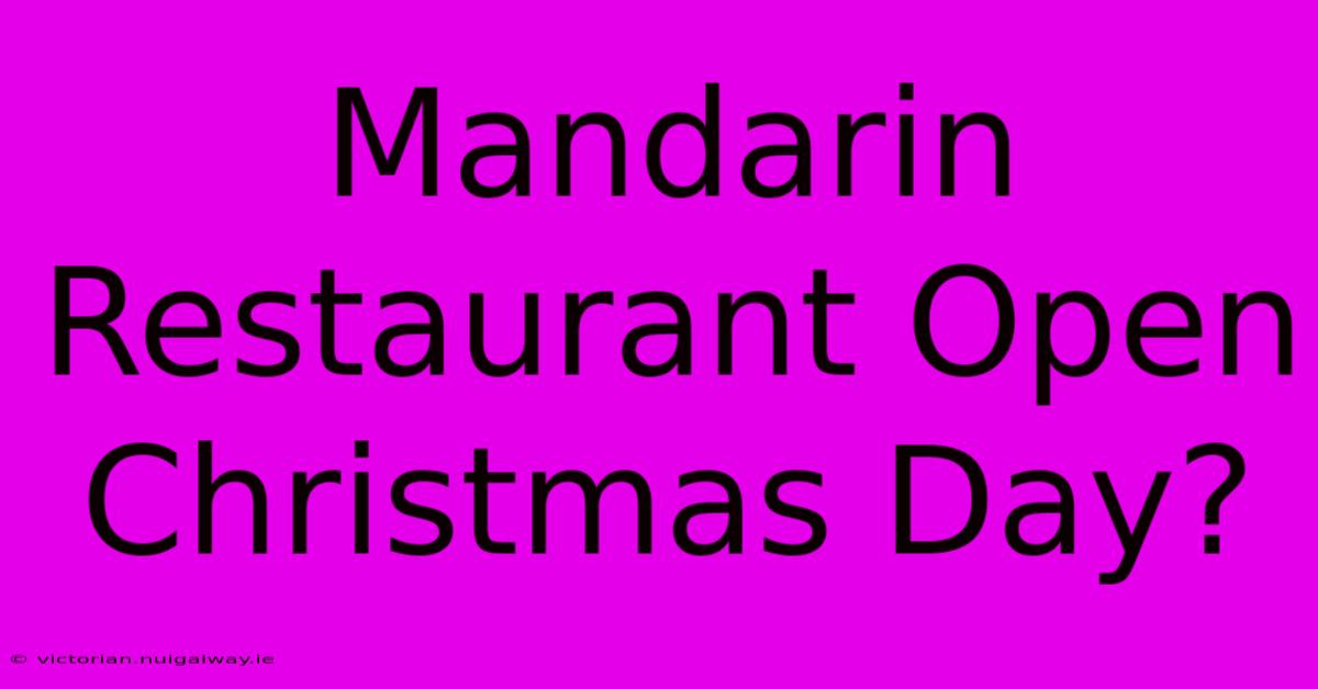 Mandarin Restaurant Open Christmas Day?