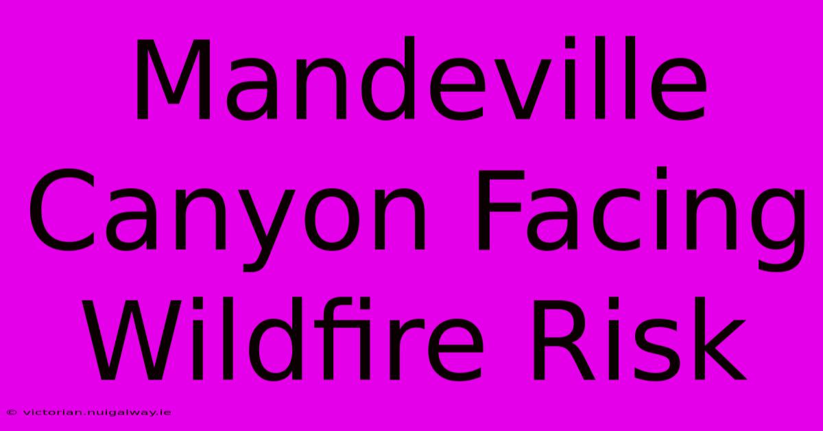 Mandeville Canyon Facing Wildfire Risk