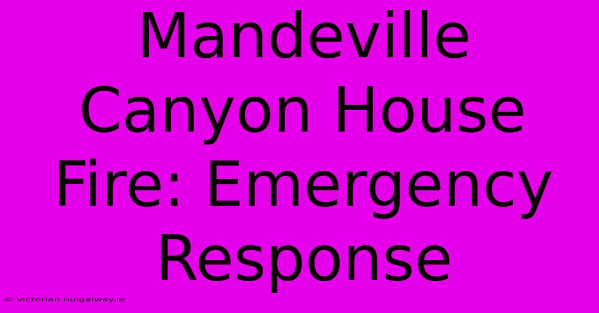 Mandeville Canyon House Fire: Emergency Response