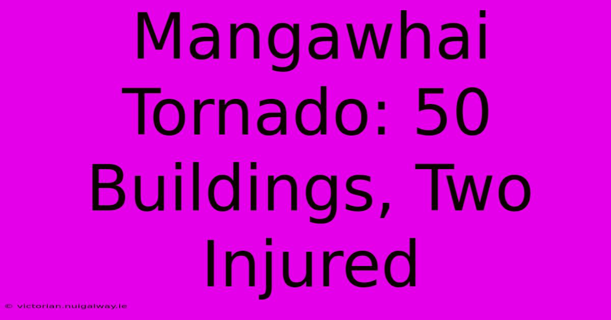 Mangawhai Tornado: 50 Buildings, Two Injured