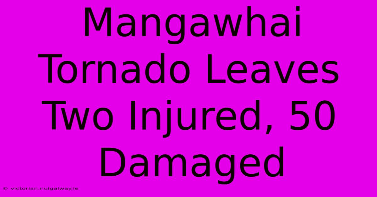 Mangawhai Tornado Leaves Two Injured, 50 Damaged