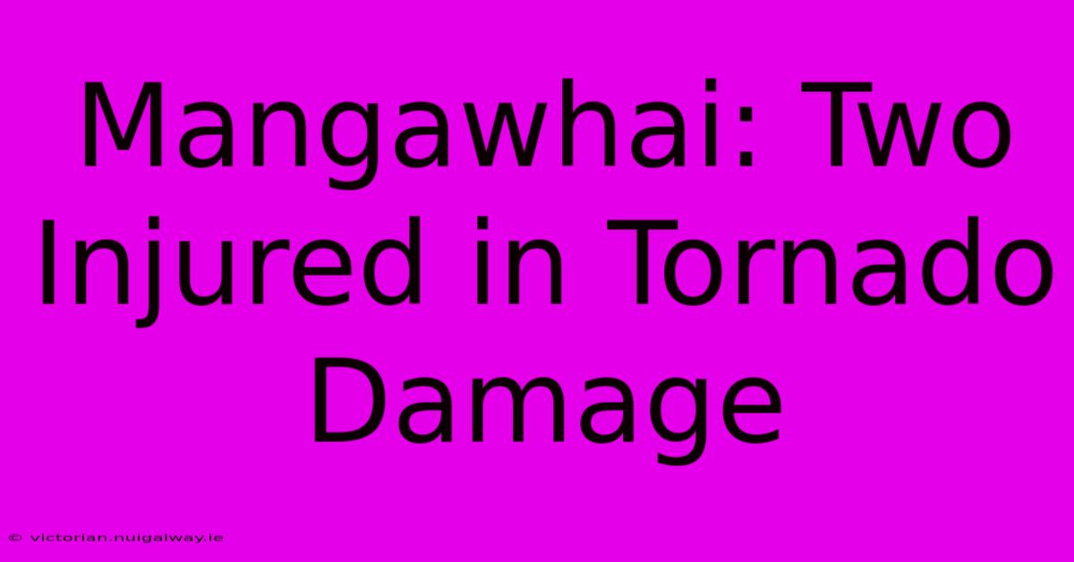 Mangawhai: Two Injured In Tornado Damage