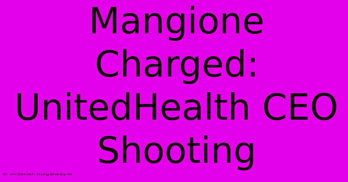 Mangione Charged: UnitedHealth CEO Shooting