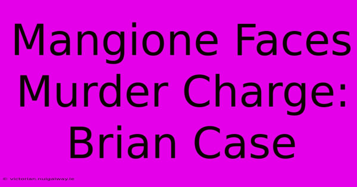 Mangione Faces Murder Charge: Brian Case