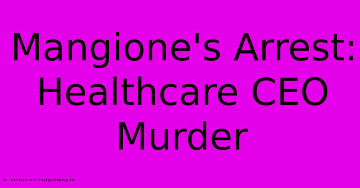 Mangione's Arrest: Healthcare CEO Murder