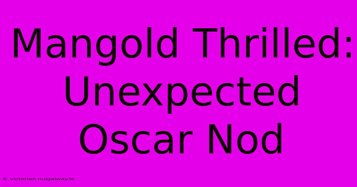 Mangold Thrilled: Unexpected Oscar Nod