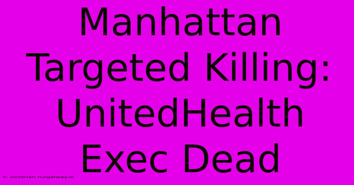 Manhattan Targeted Killing: UnitedHealth Exec Dead