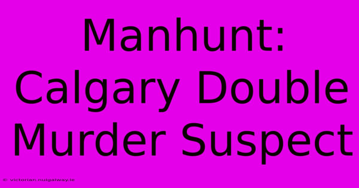 Manhunt: Calgary Double Murder Suspect