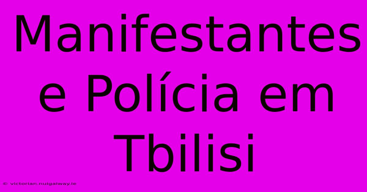 Manifestantes E Polícia Em Tbilisi