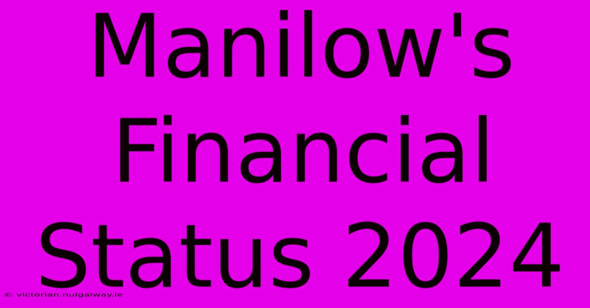 Manilow's Financial Status 2024