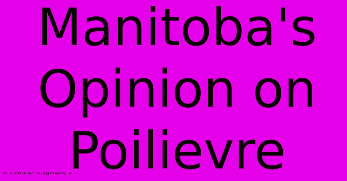 Manitoba's Opinion On Poilievre