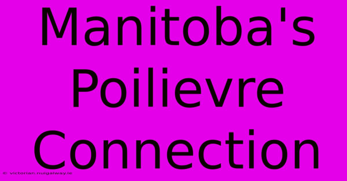 Manitoba's Poilievre Connection