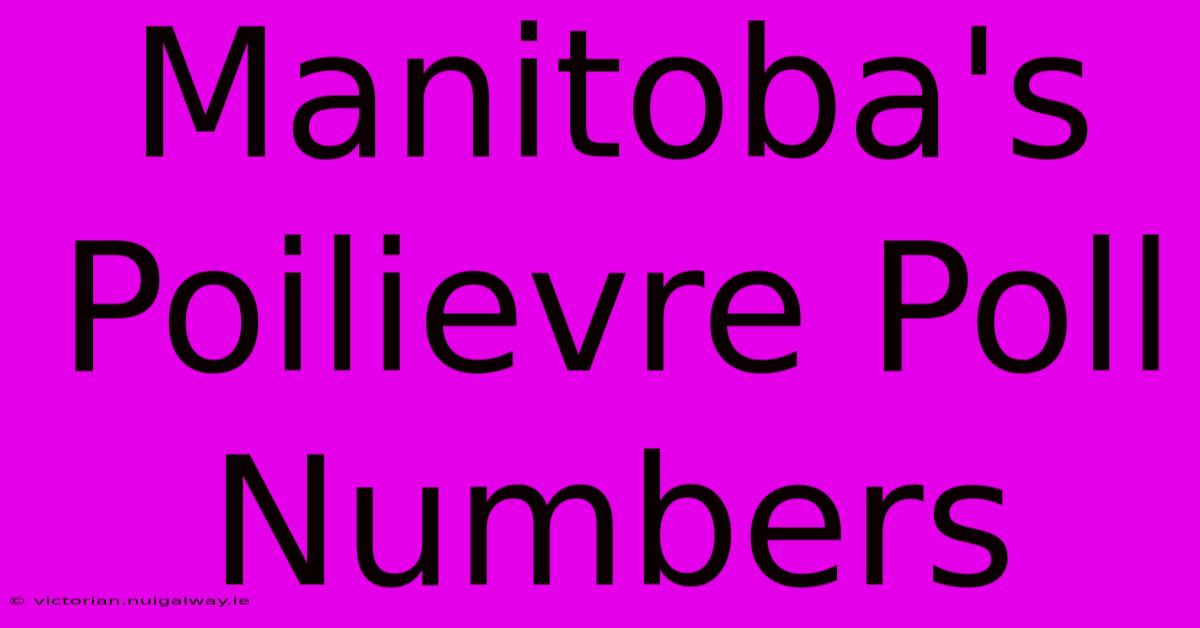 Manitoba's Poilievre Poll Numbers