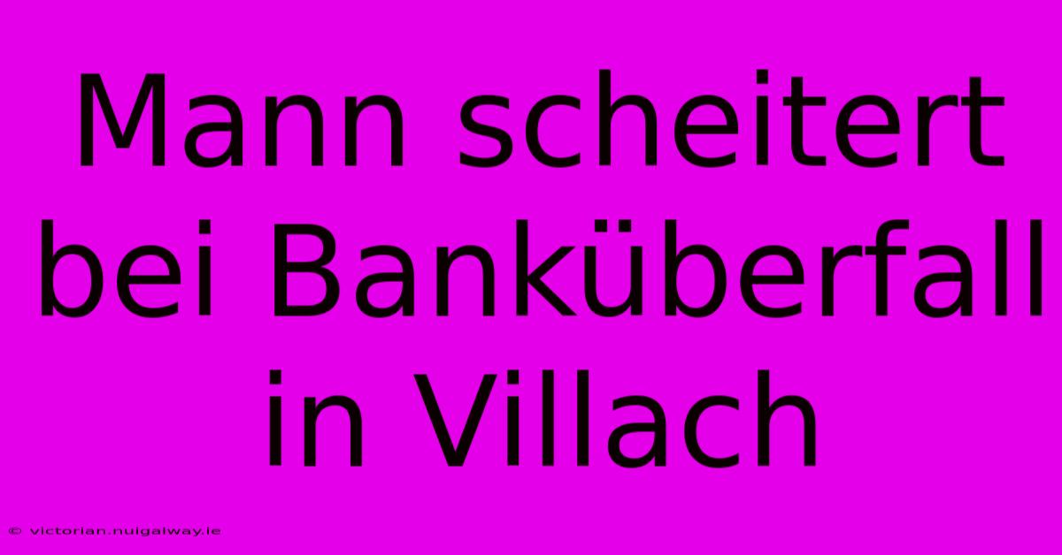 Mann Scheitert Bei Banküberfall In Villach