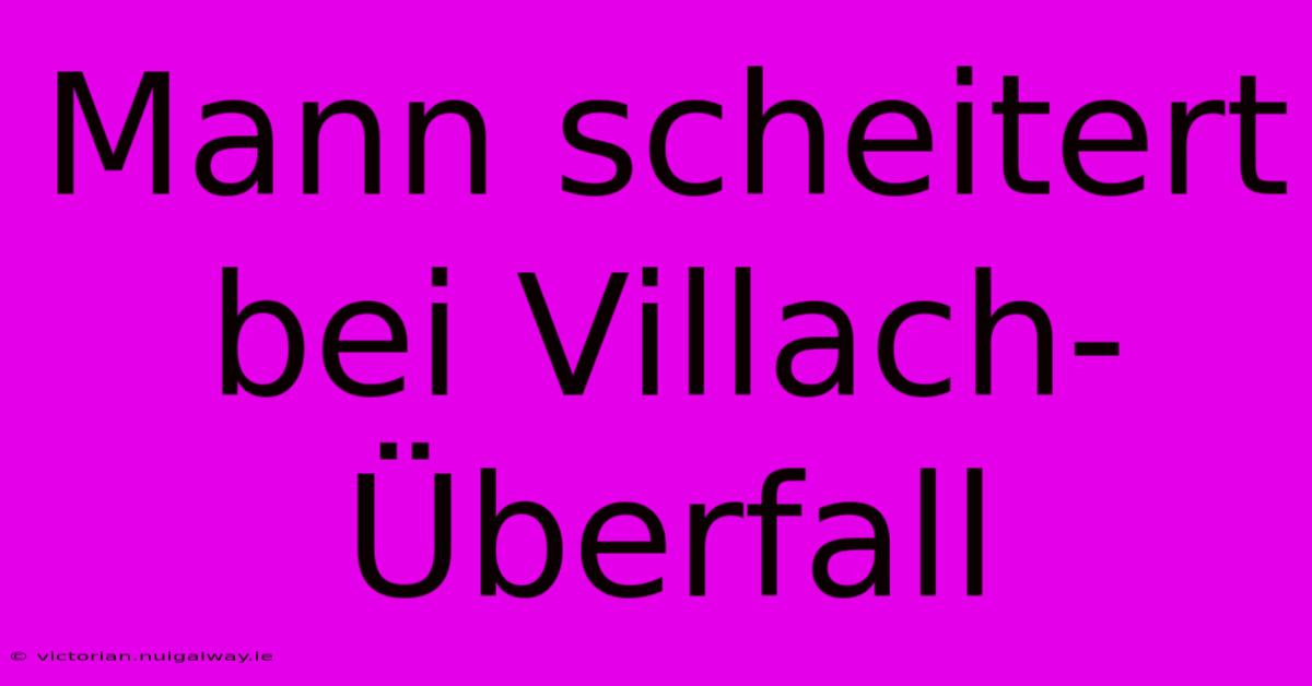 Mann Scheitert Bei Villach-Überfall