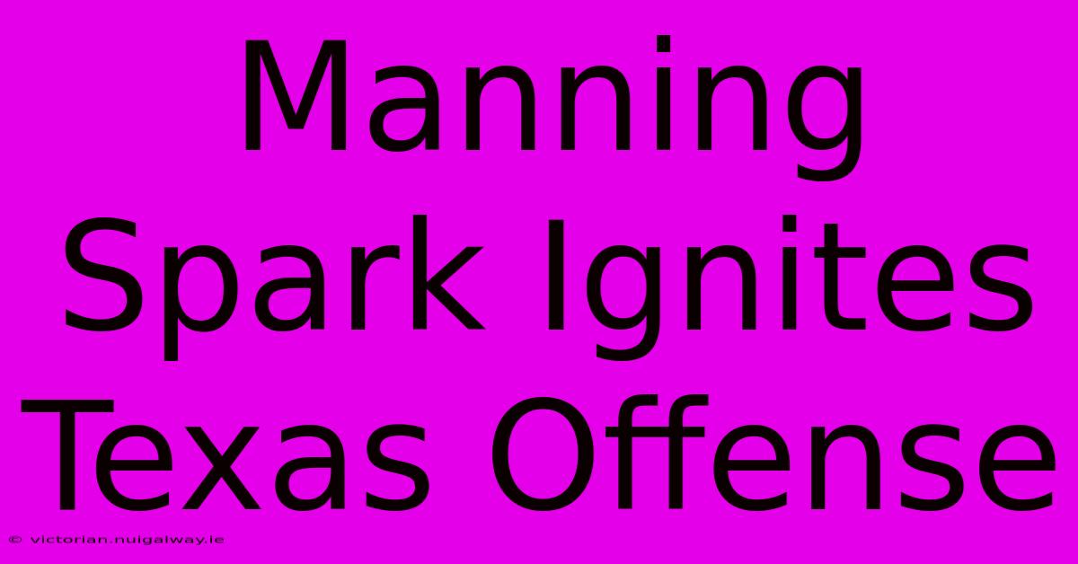 Manning Spark Ignites Texas Offense