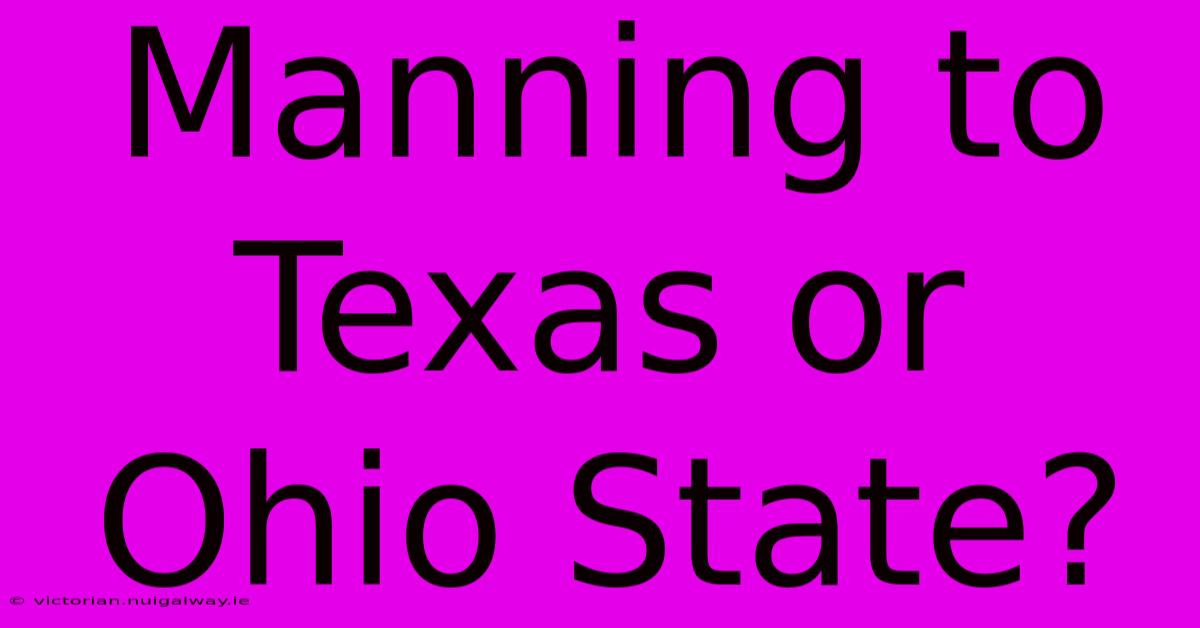 Manning To Texas Or Ohio State?