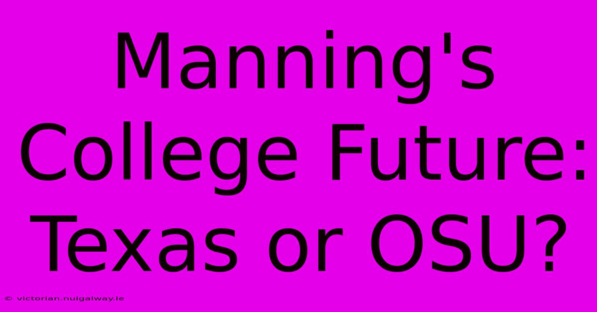 Manning's College Future: Texas Or OSU?