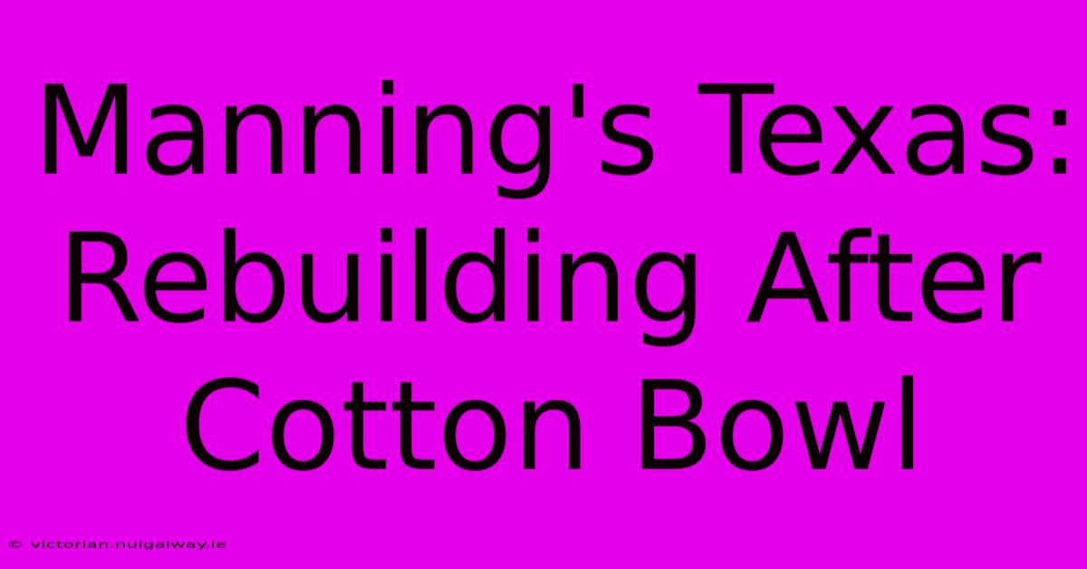 Manning's Texas: Rebuilding After Cotton Bowl