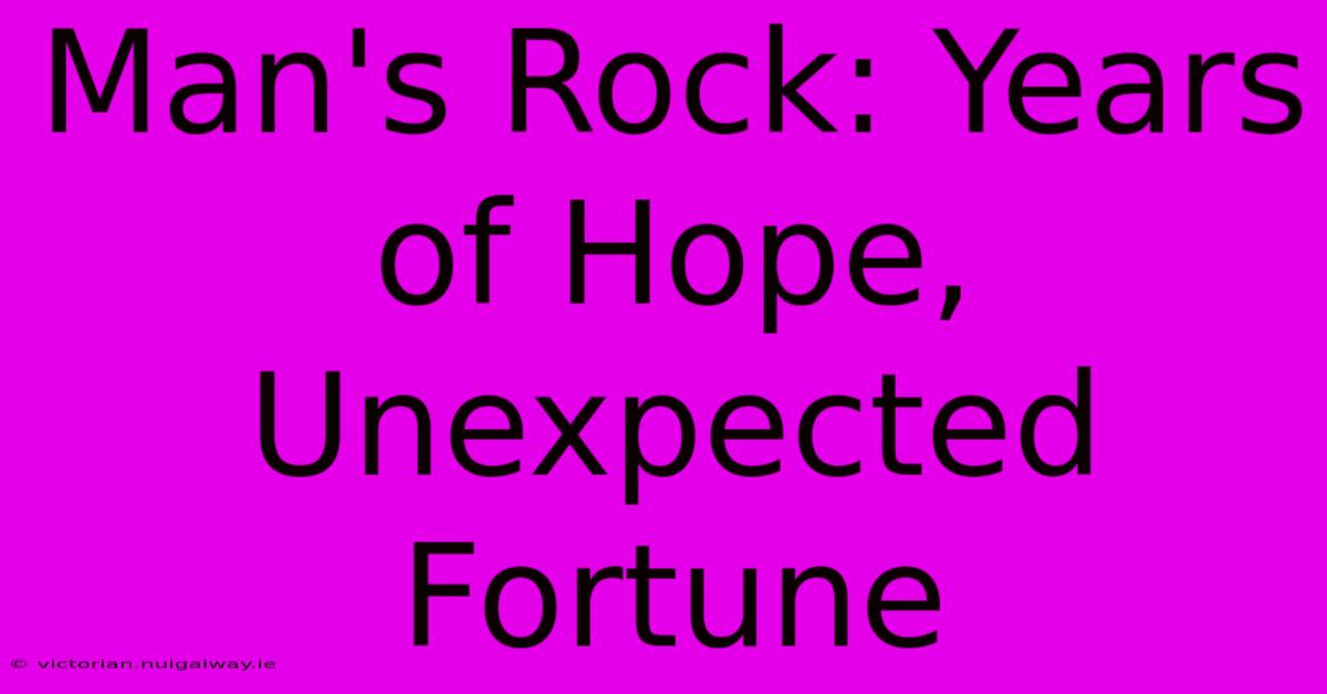 Man's Rock: Years Of Hope, Unexpected Fortune