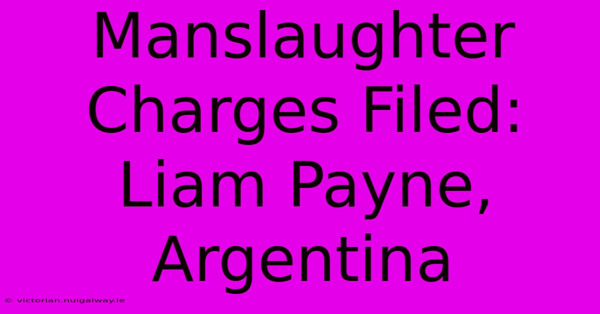 Manslaughter Charges Filed: Liam Payne, Argentina