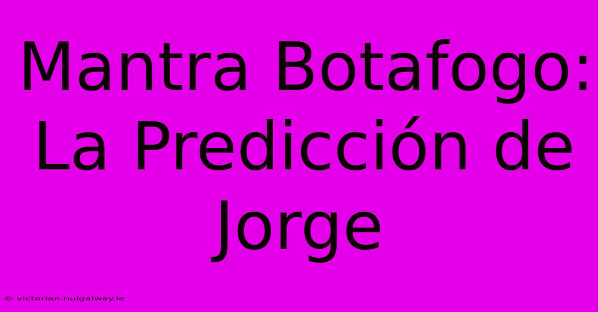 Mantra Botafogo: La Predicción De Jorge